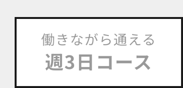 働きながら通える
週3日コース