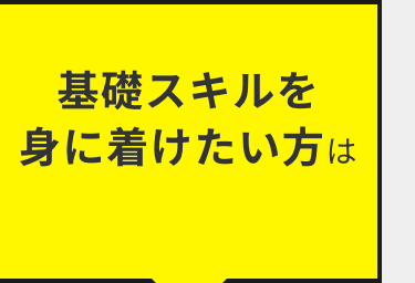 基礎スキルを
身に着けたい方は