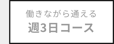 働きながら通える
週3日コース