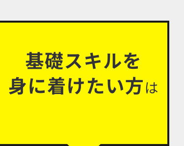 基礎スキルを
身に着けたい方は