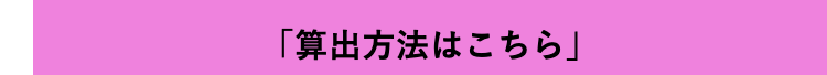 「算出方法はこちら」