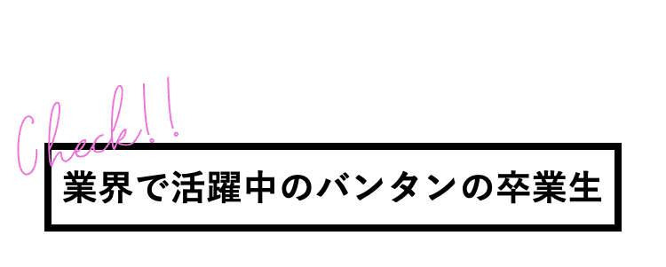 2
業界で活躍中のバンタンの卒業生