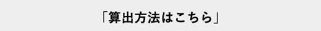 「算出方法はこちら」